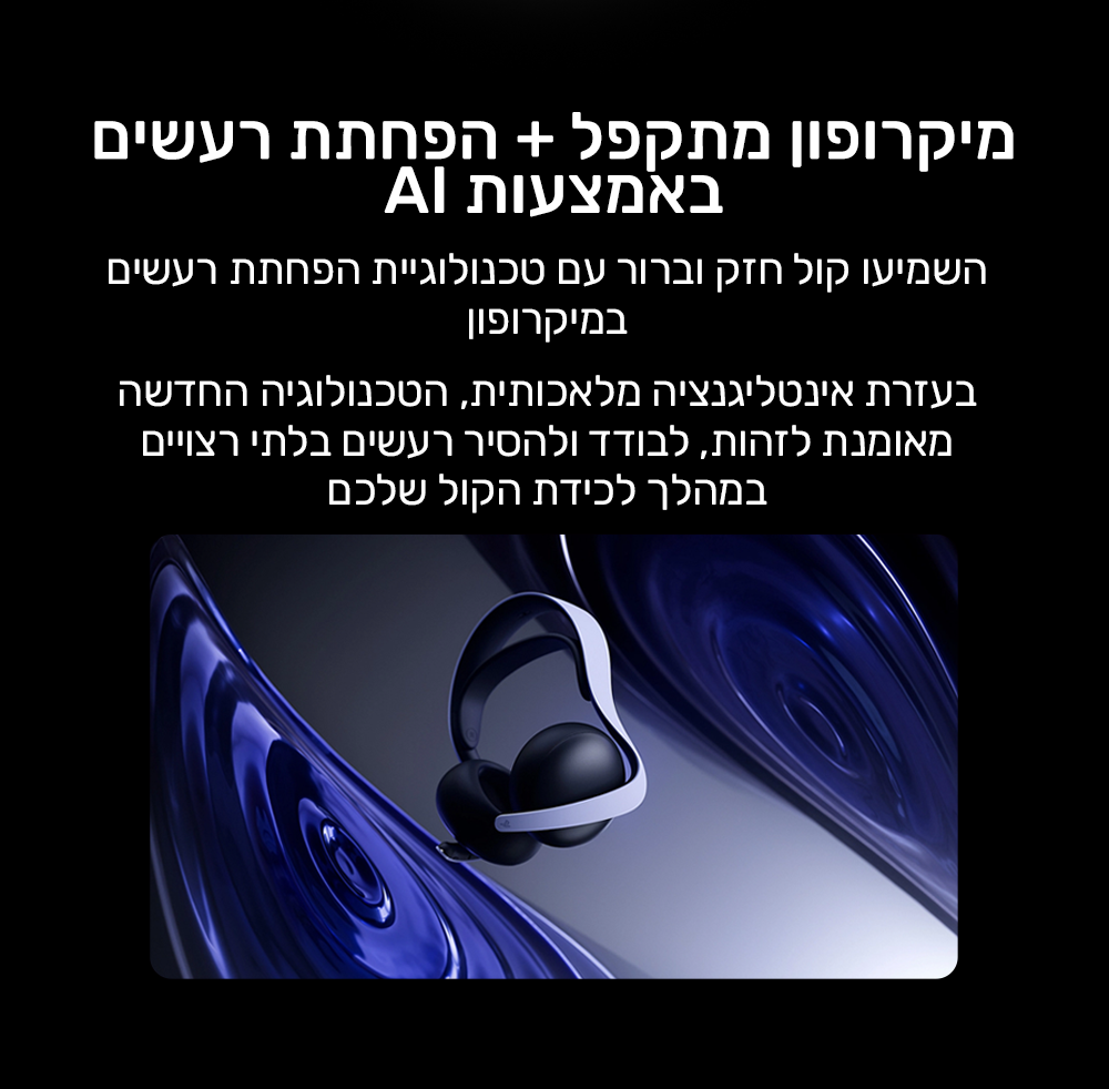 מיקרופון מתקפל + הפחתת רעשים באמצעות AI
השמיעו קול חזק וברור עם טכנולוגיית הפחתת רעשים במיקרופון. 
בעזרת אינטליגנציה מלאכותית, הטכנולוגיה החדשה מאומנת לזהות, לבודד ולהסיר רעשים בלתי רצויים במהלך לכידת הקול שלכם.
